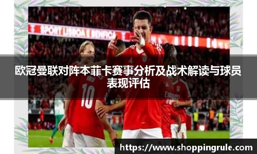 欧冠曼联对阵本菲卡赛事分析及战术解读与球员表现评估