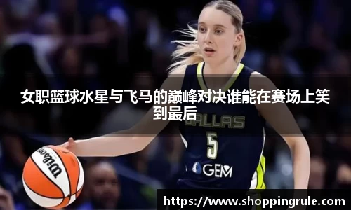 女职篮球水星与飞马的巅峰对决谁能在赛场上笑到最后